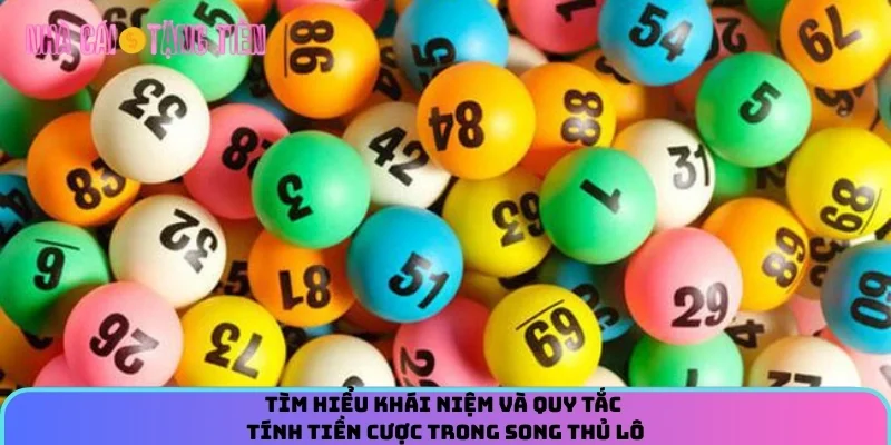 Tìm hiểu khái niệm và quy tắc tính tiền cược trong Song thủ lô